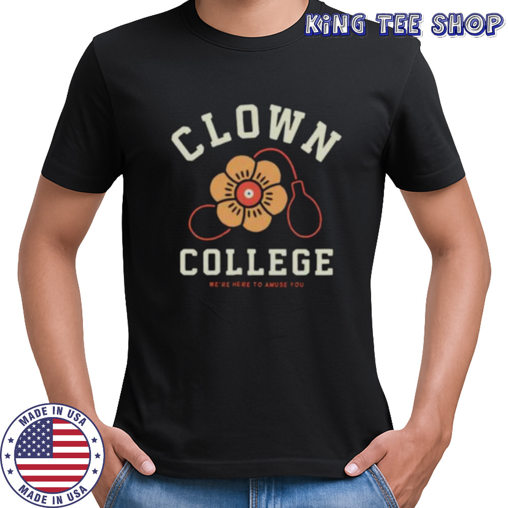 Clown College we’re here to amuse you shirt