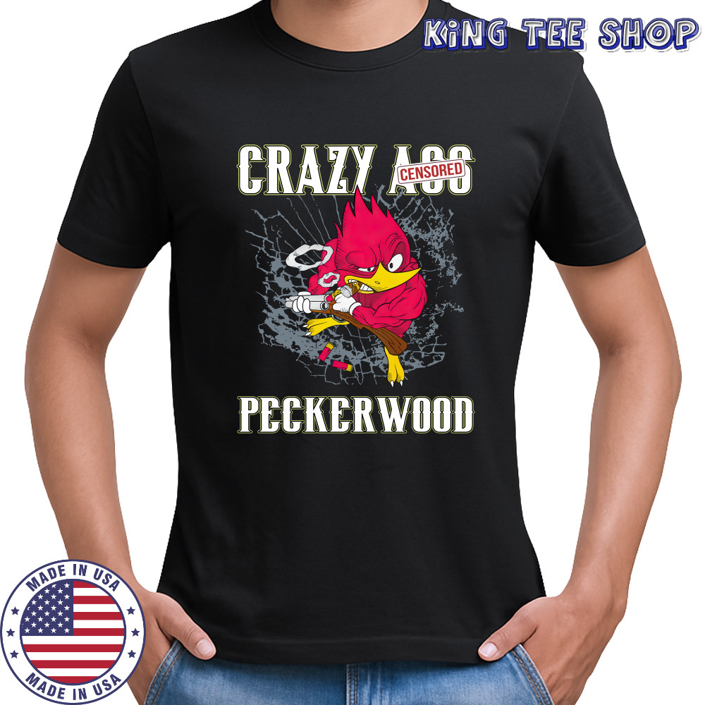 Crazy ass peckerwood shirts