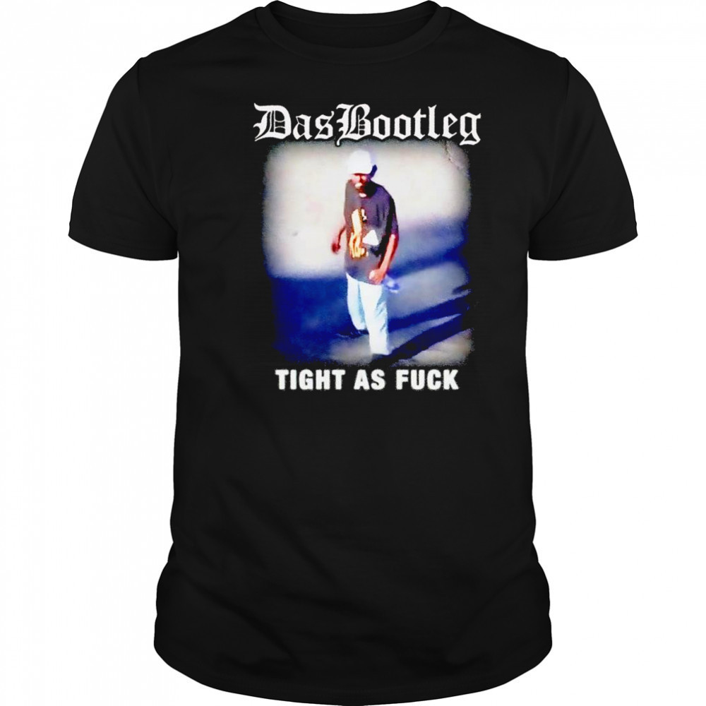 Das bootleg tight as fuck shirt