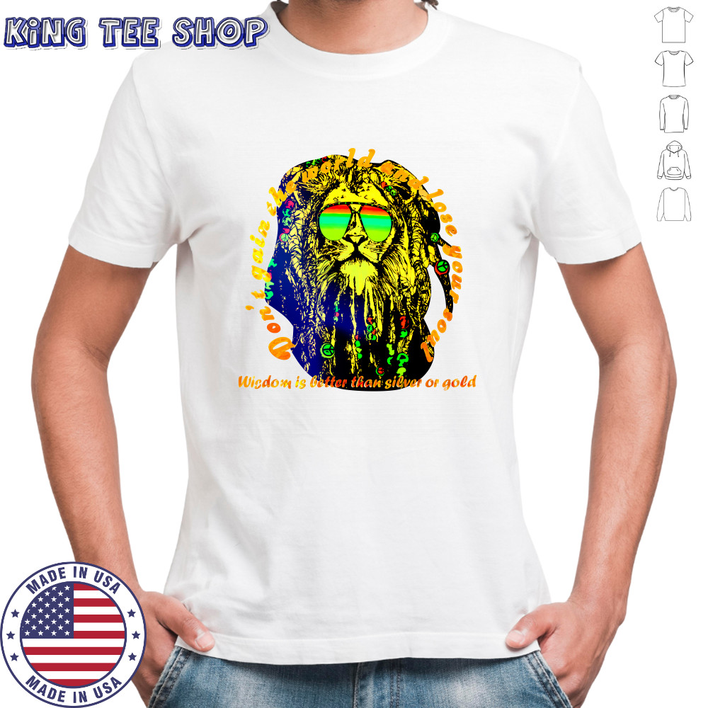 Don’t gain the world and lose your soul wisdom is better than silver or gold shirt