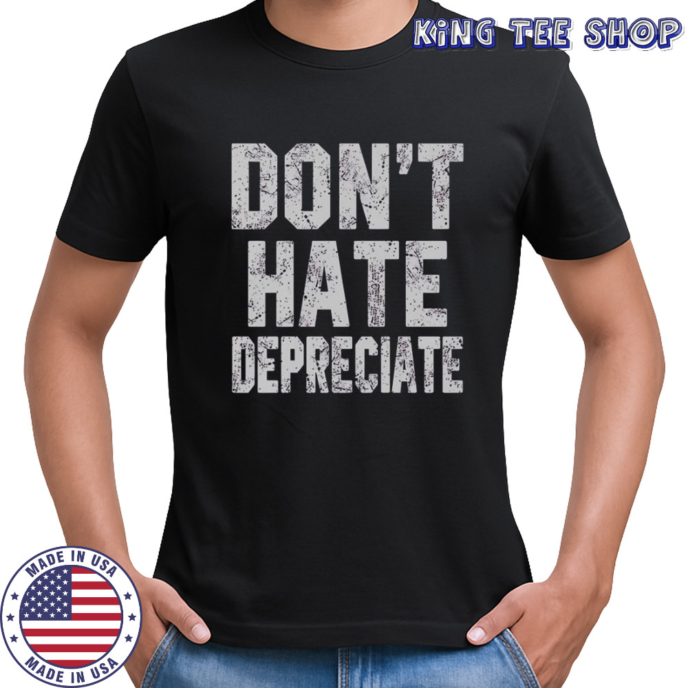 Don’t Hate Depreciate T-Shirt