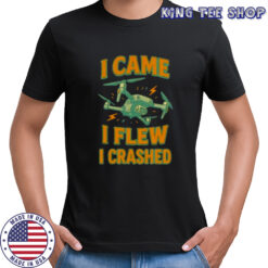 Drone I came I flew I crashed shirt