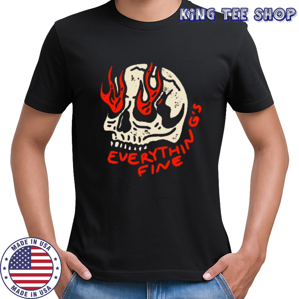 Everything’s Fine skull shirt