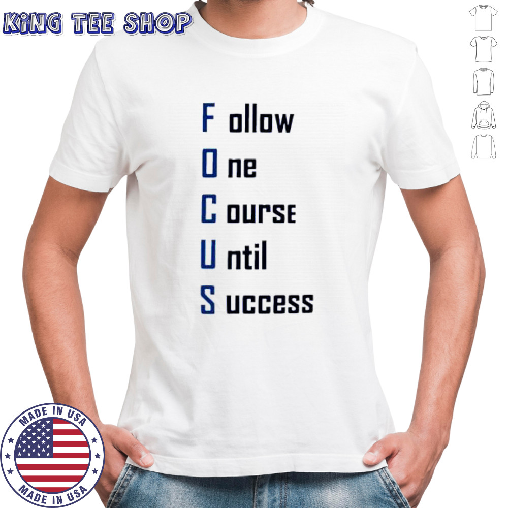 Focus Follow One Course Until Success shirt