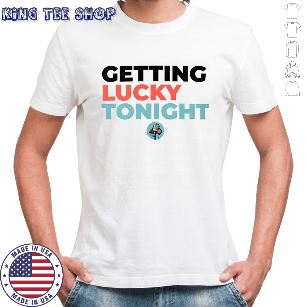 Getting lucky tonight shirt