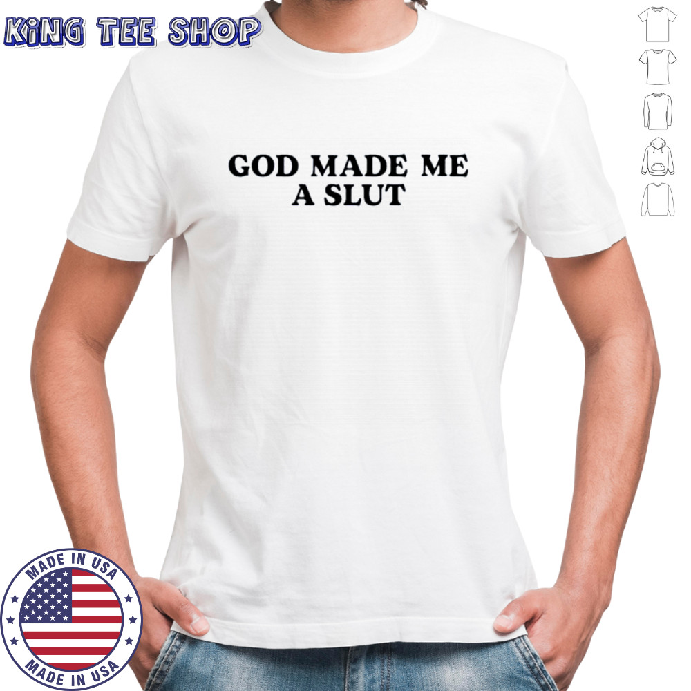 God made me a slut shirt