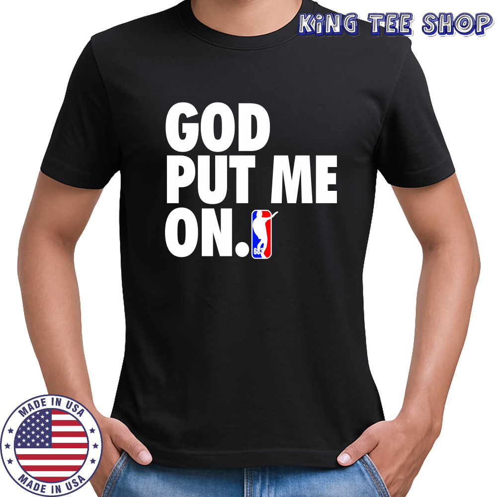 God put me on shirt