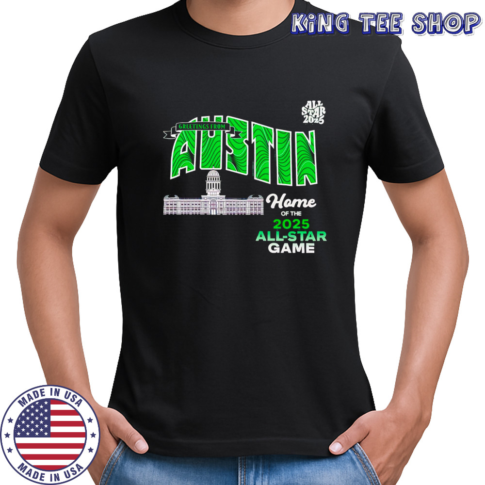 Greetings From Austin Home Of The 2025 All Star Texas shirt