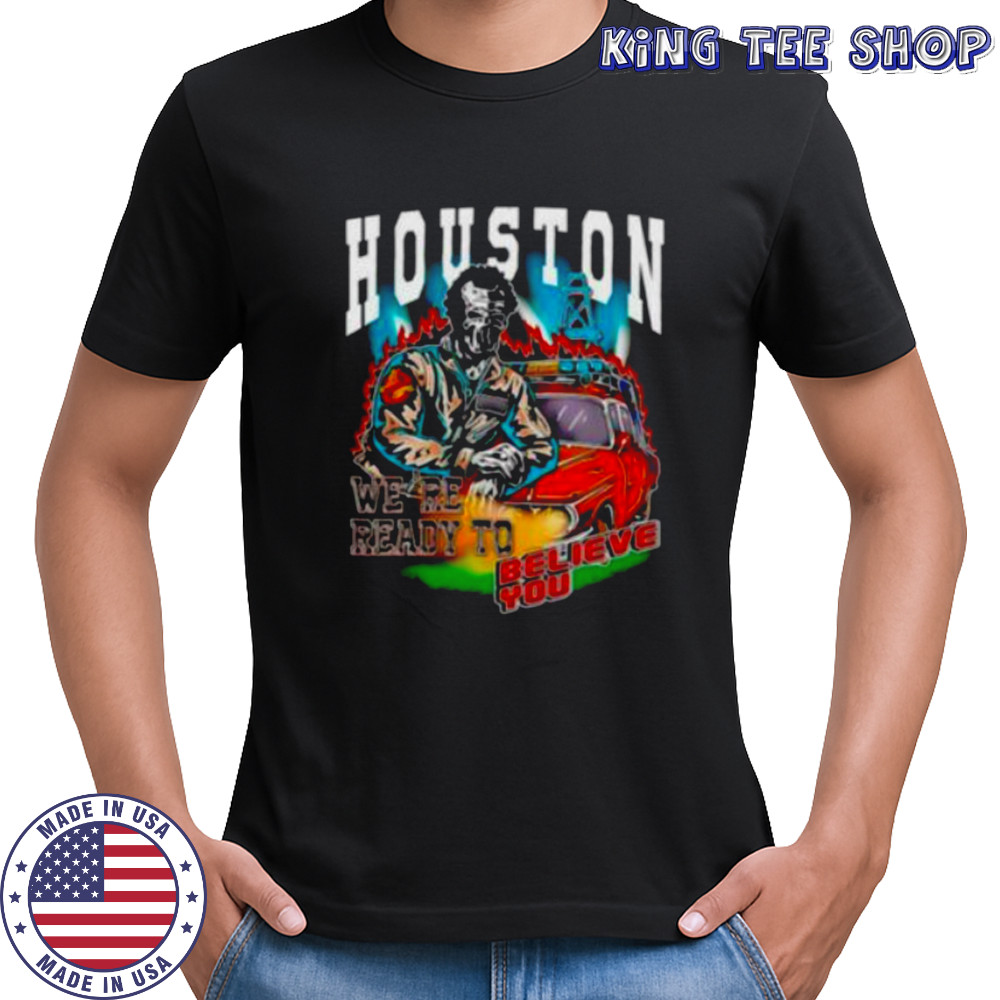 Houston we’re ready to believe you shirt