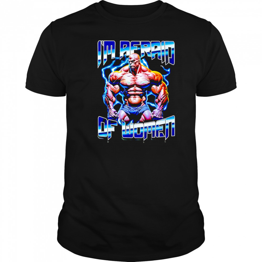 I Am Redaid Of Women graphic shirt