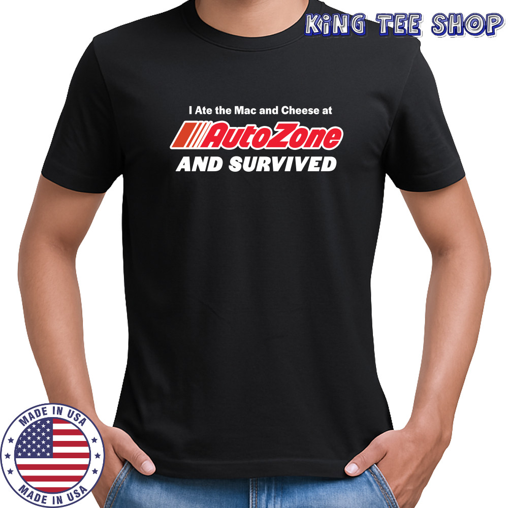 I ate the Mac and Cheese at AutoZone and survived shirt