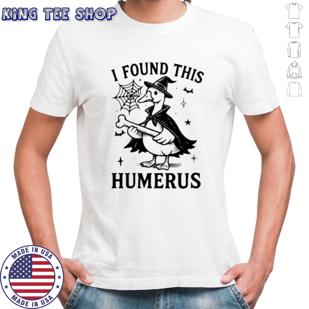 I Found This Humerus Goose Shirt
