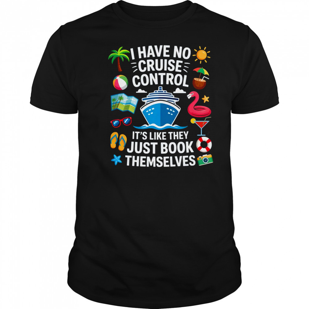 I Have No Control On A Cruise They Book Themselves Cruise shirt