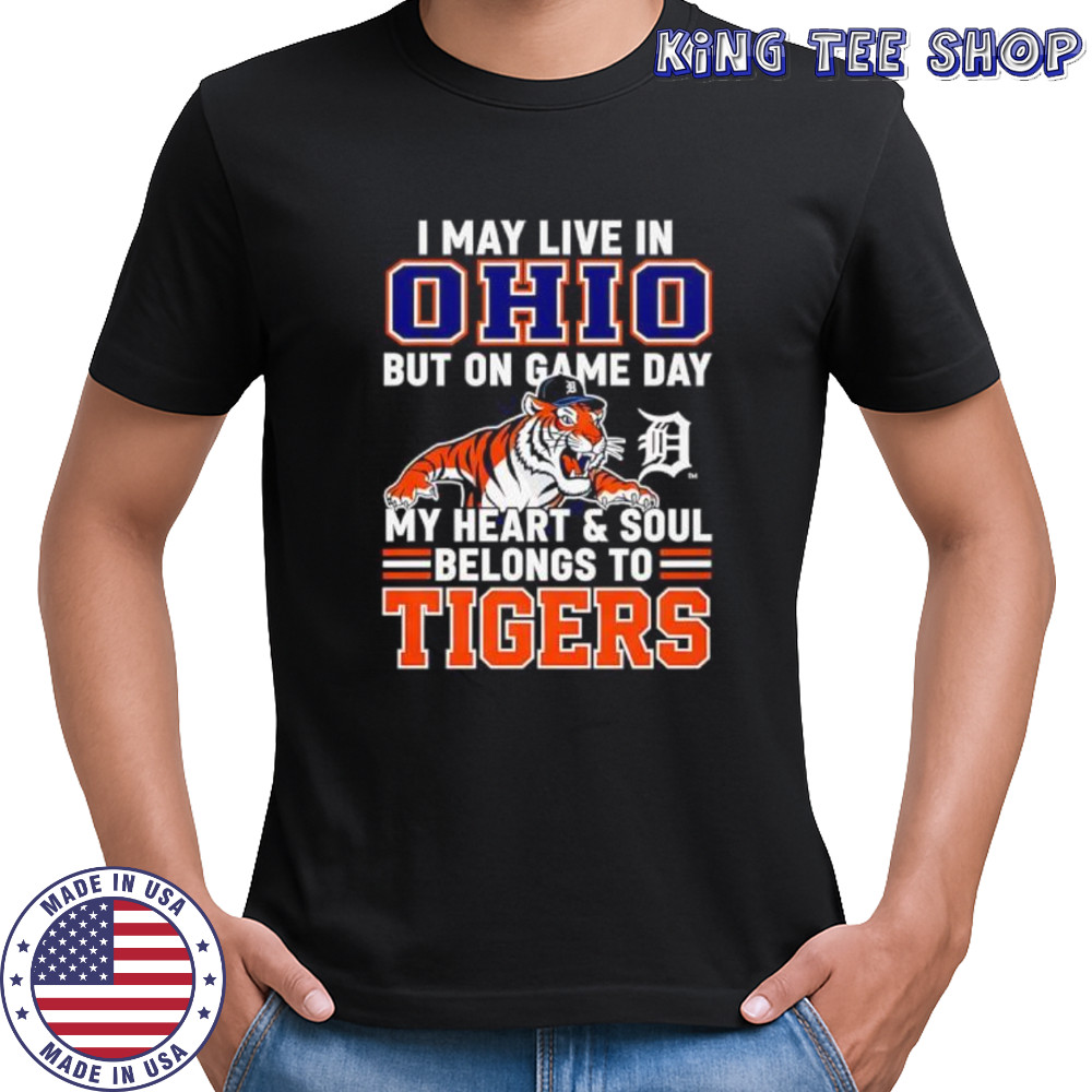 I may live in Ohio but on game day my heart and soul belongs to the Detroit Tigers shirt