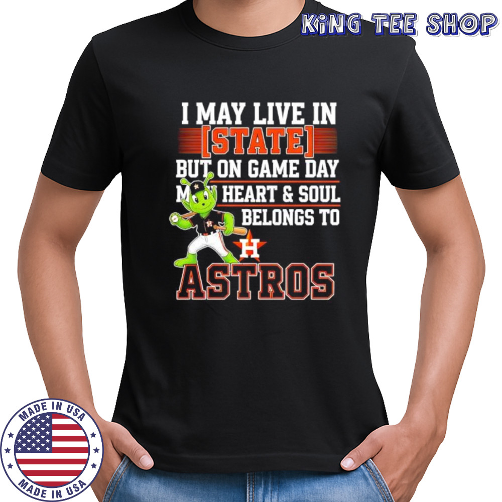 I may live in State but on game day my heart and soul belongs to the Houston Astros shirt