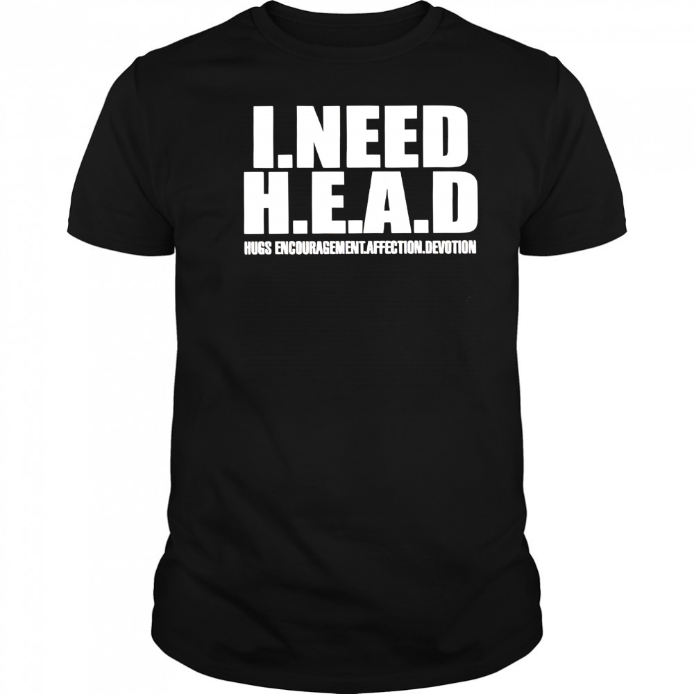 I need head hugs encouragement affection devotion shirt