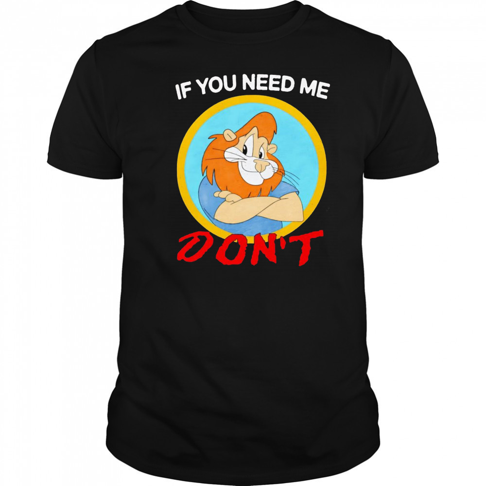 If you need me don’t shirt