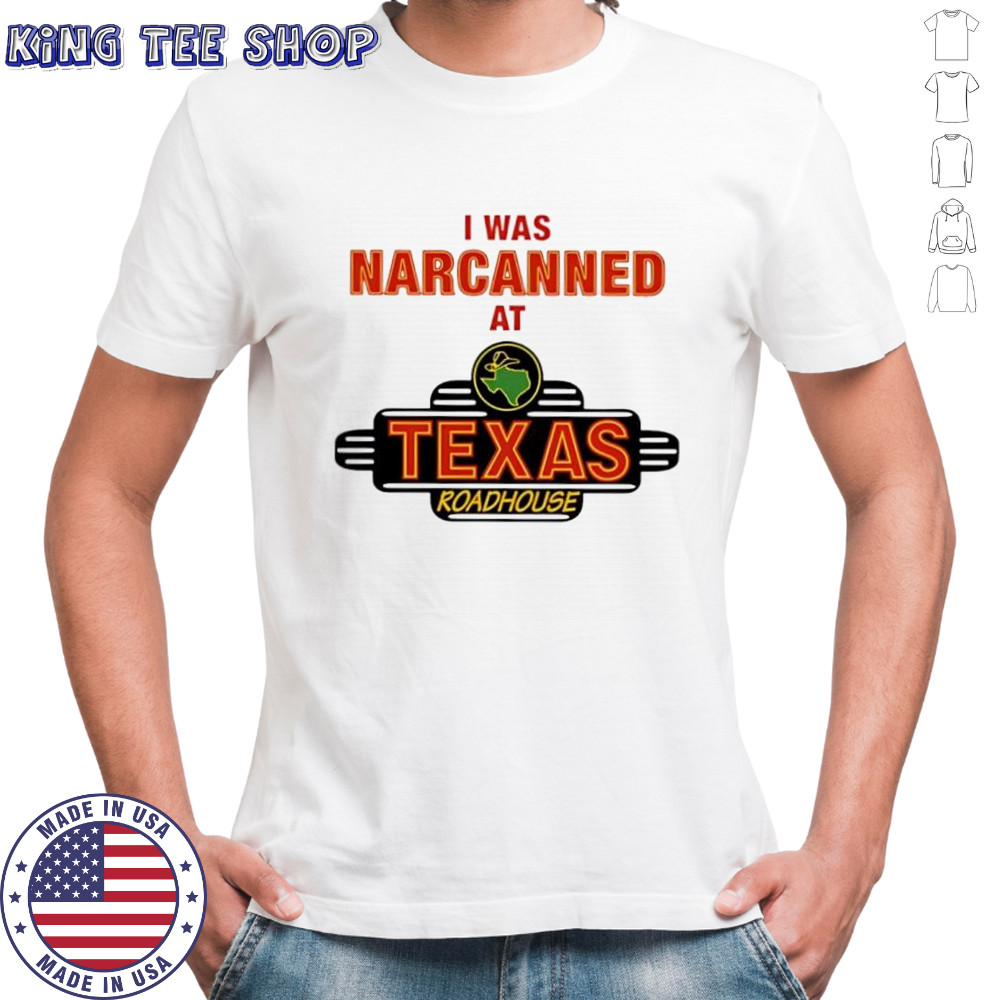 Illegal I was narcanned at Texas roadhouse shirt