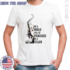 In A World Full Of Princesses Be A Villain Disney Shirt
