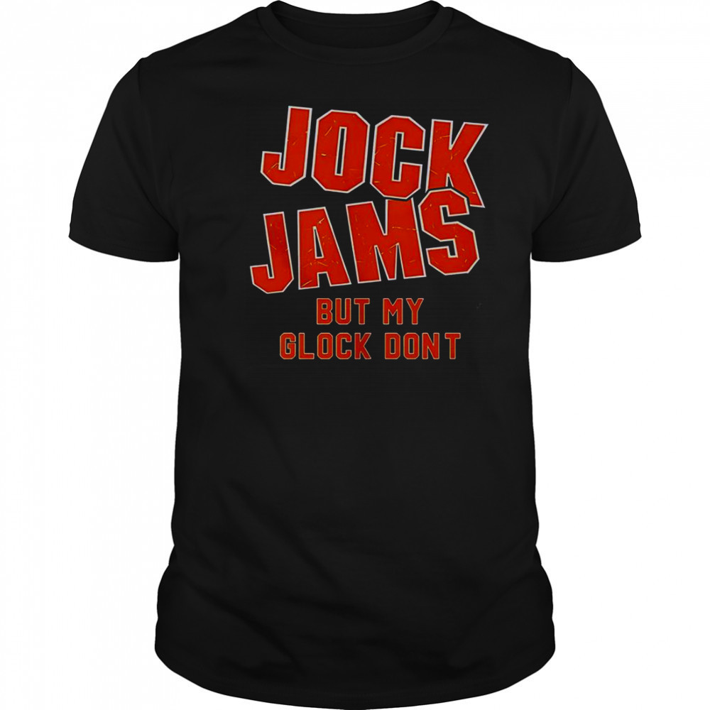 Jock Jams But My Glock Don’t T-Shirt