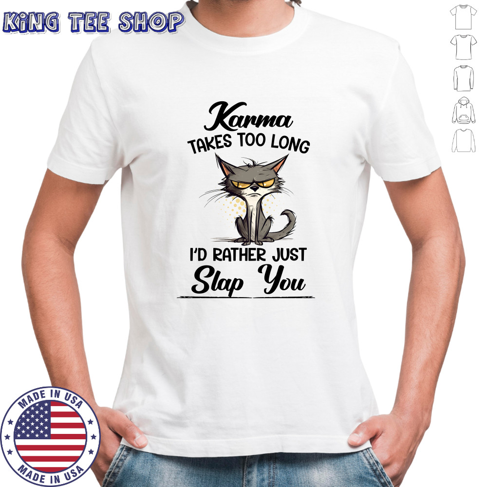 Karma Takes Too Long Cat I'D Rather Just Slap You T-Shirt