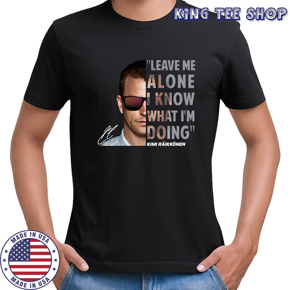Kimi Raikkonen Leave Me Alone I Know What I'm Doing Signature T-Shirt