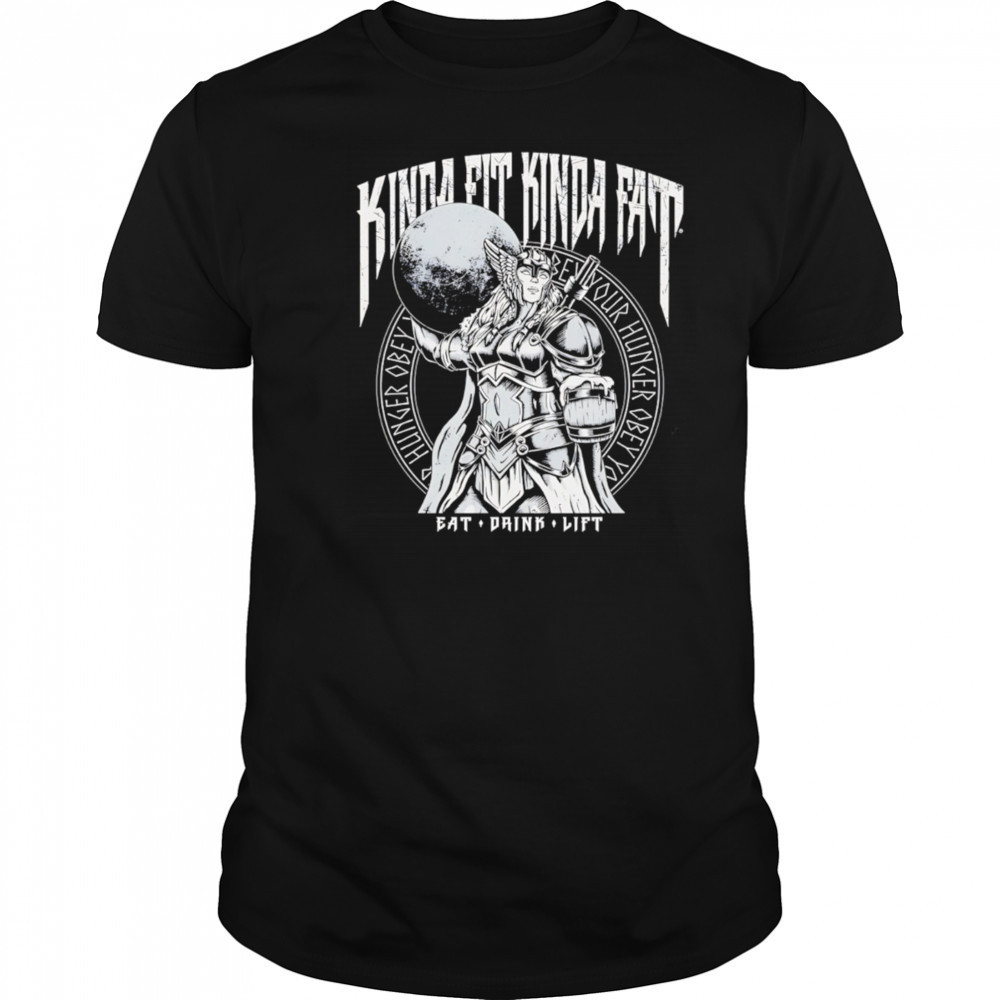 Kinda Fit Kinda Fat Eat Drink Lift female warrior shirt