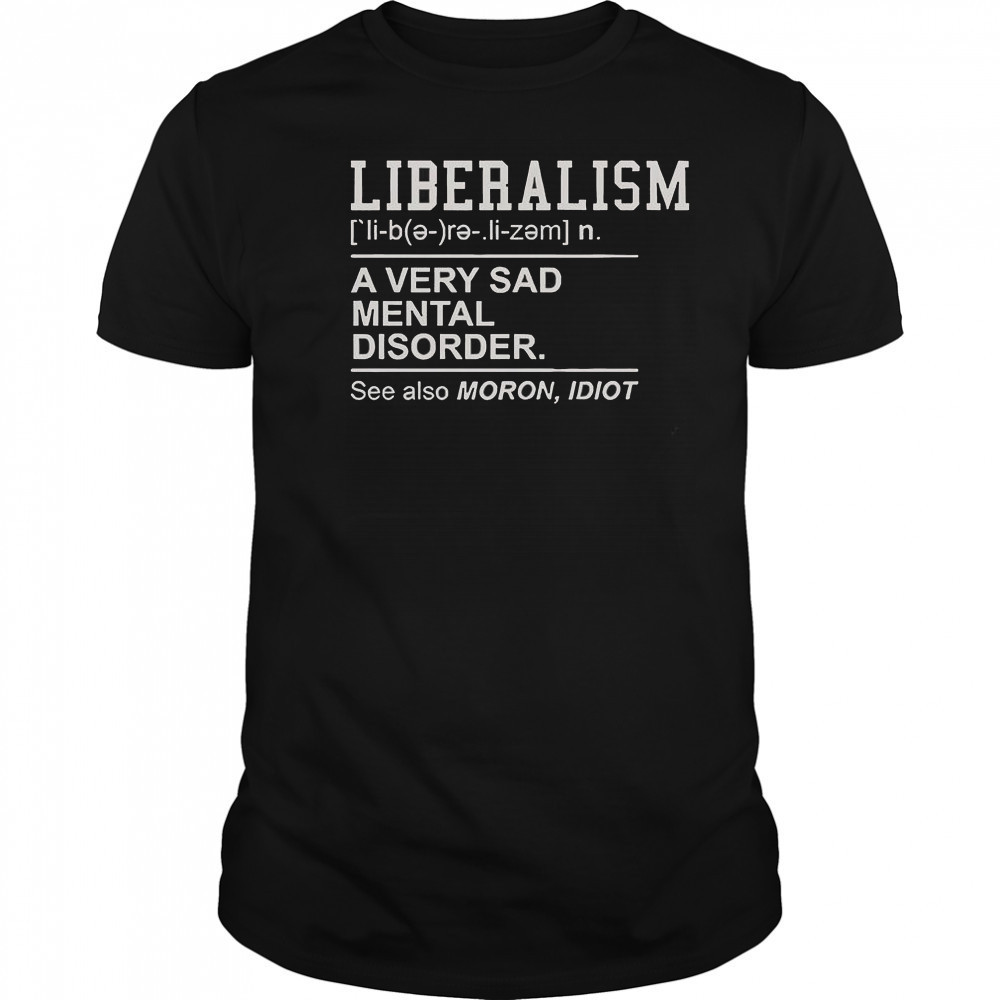 Liberalism A Very Sad Mental Disorder T-Shirt