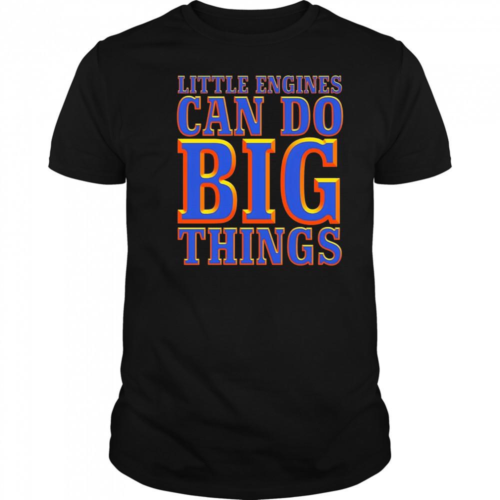 Little engines can do big things shirt