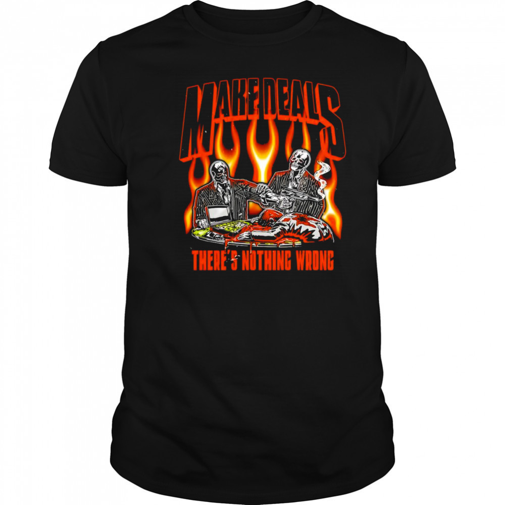 Make deals there’s nothing wrong shirt