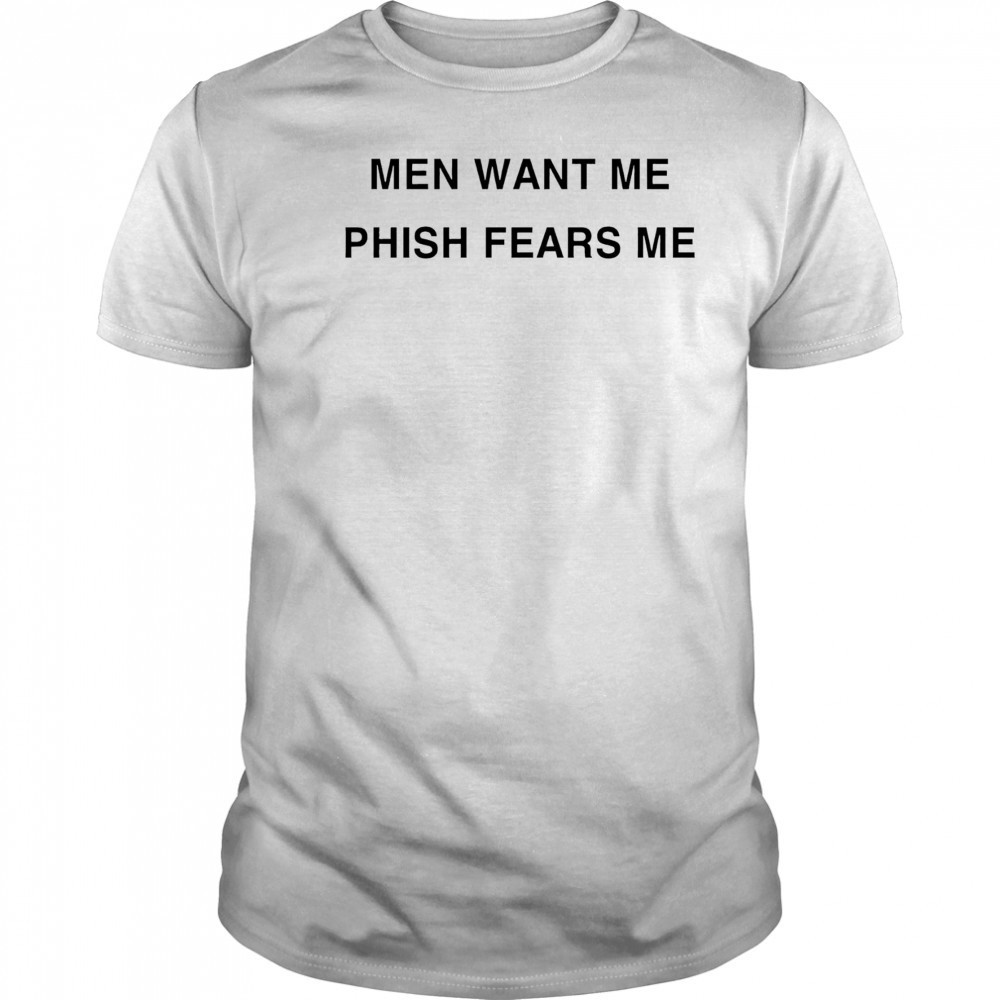 Men want me Phish Fears me shirt