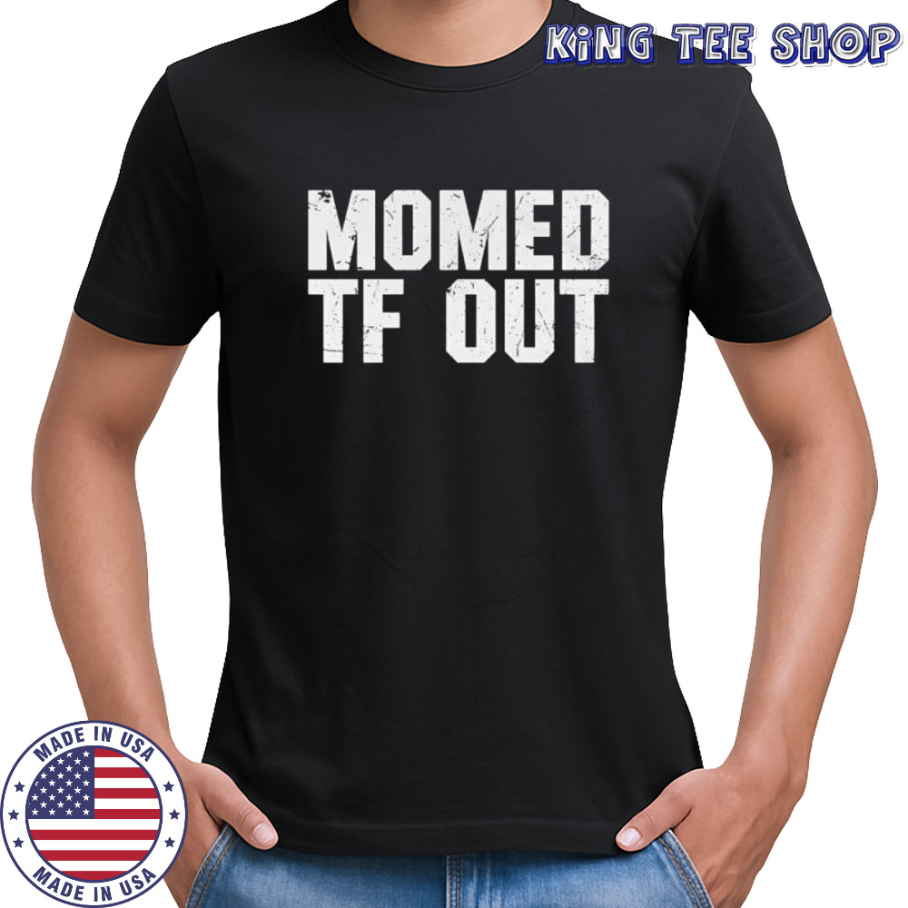 Momed Tf Out shirt