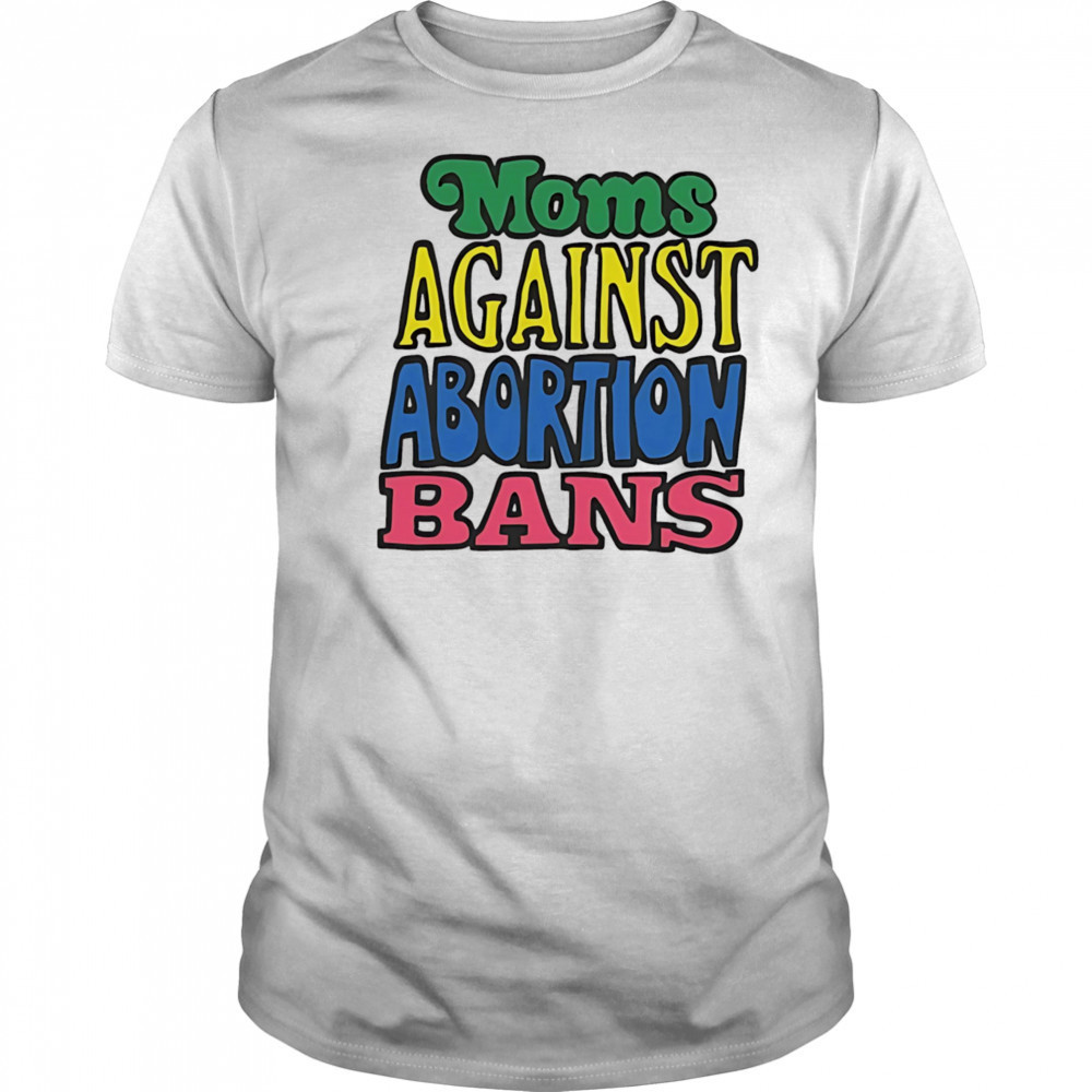 Moms against abortion bans shirt