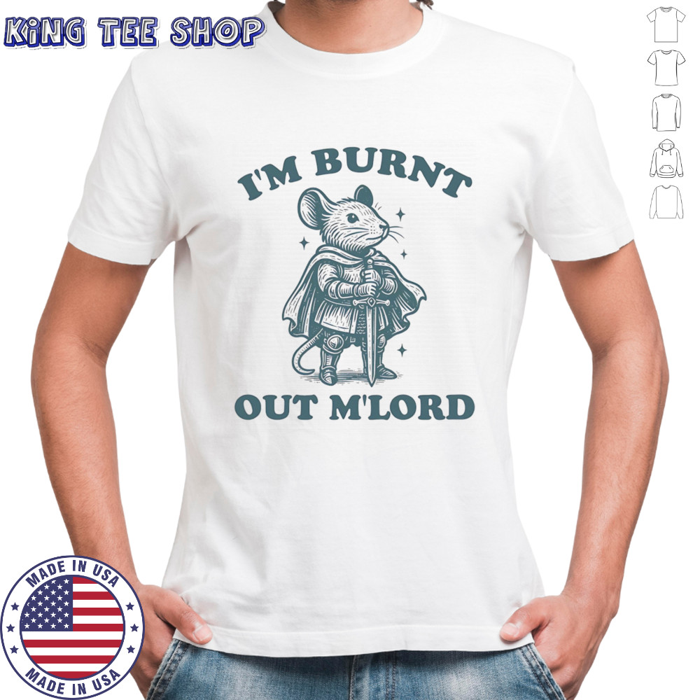 Mouse I’m Burnt Out Mlord shirt