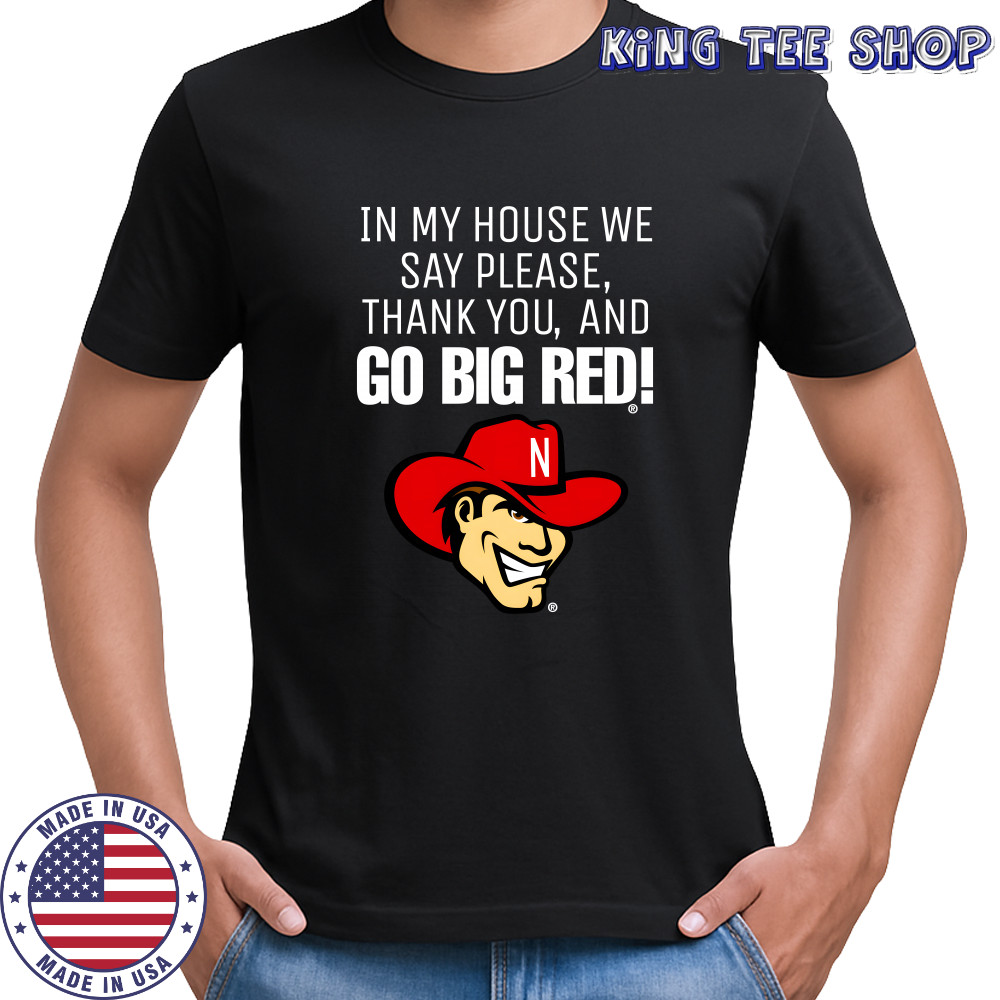 Nebraska Cornhusker in my house we say please thank you and go big red shirt