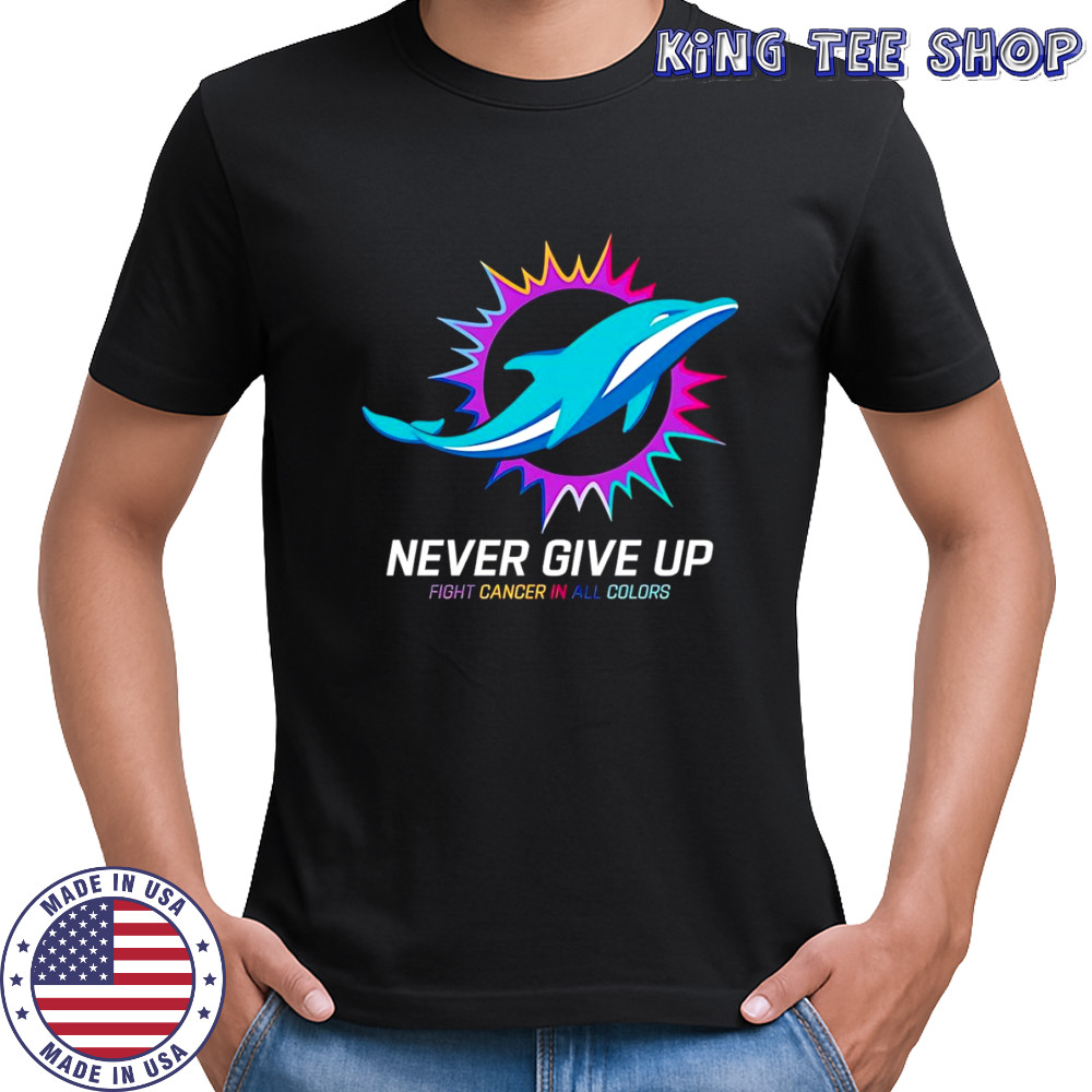 Never give up fight cancer in all colors Miami Dolphins shirt