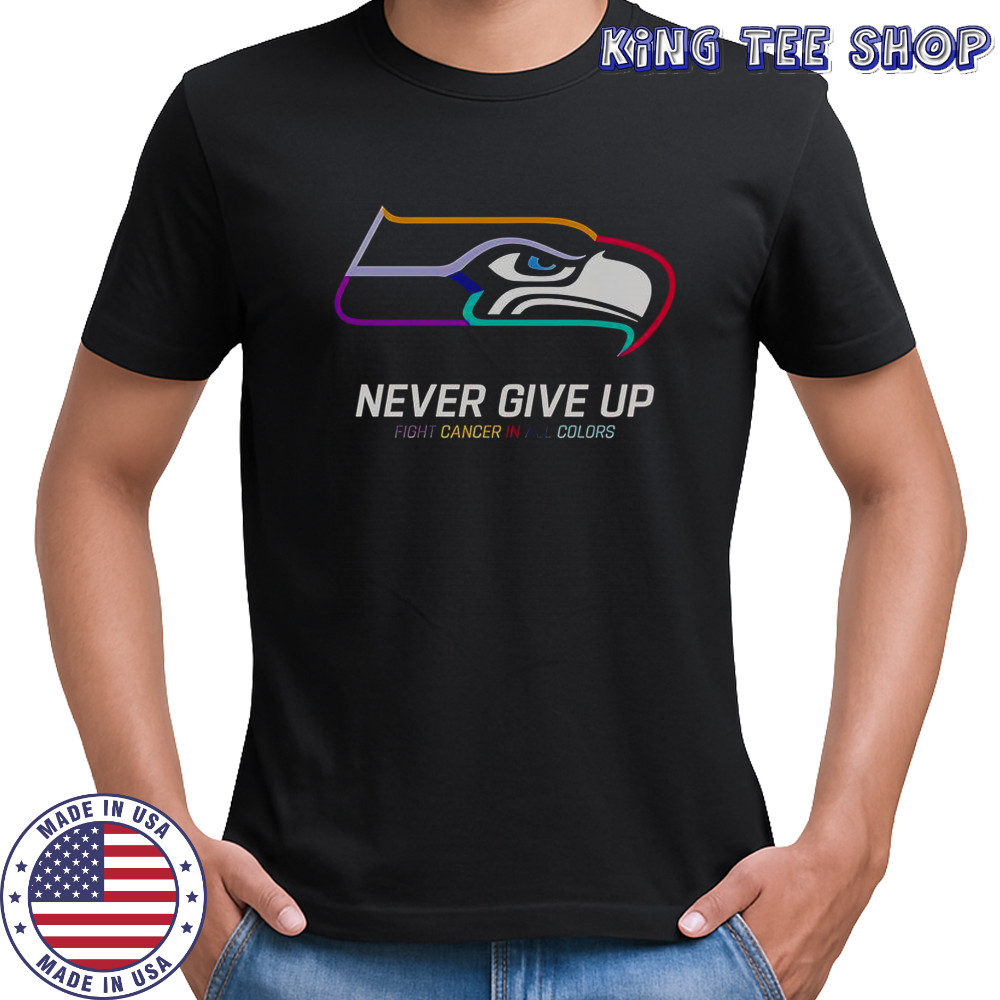 Never Give Up Fight Cancer In All Colors Seattle Seahawks T-Shirt