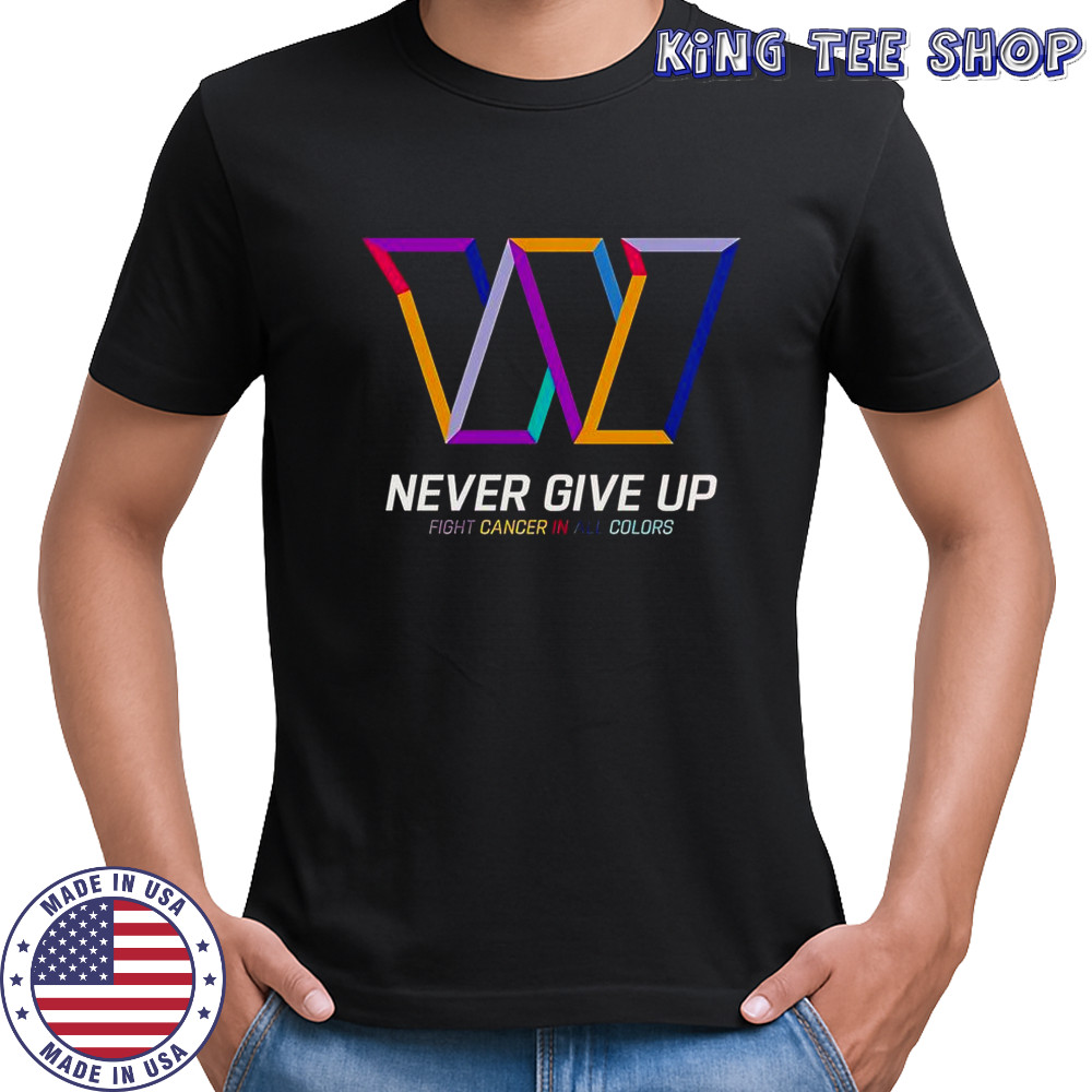 Never Give Up Fight Cancer In All Colors Washington Commanders T-Shirt