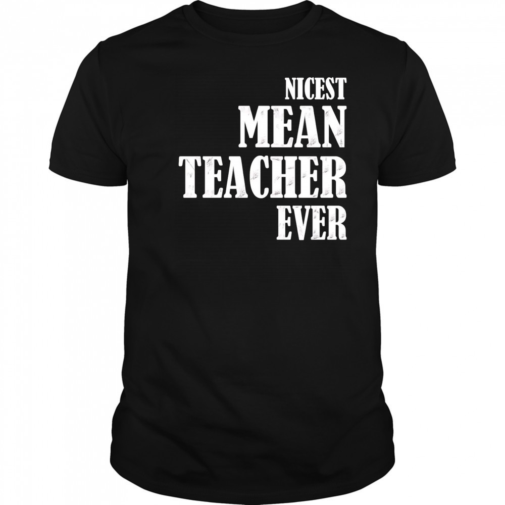 Nicest mean teacher ever shirt