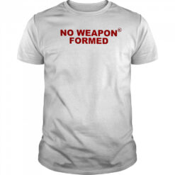 No Weapon Formed shirt