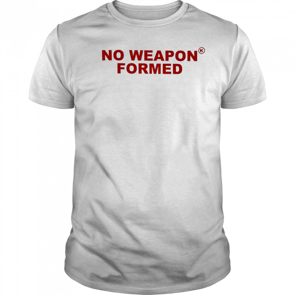 No Weapon Formed shirt