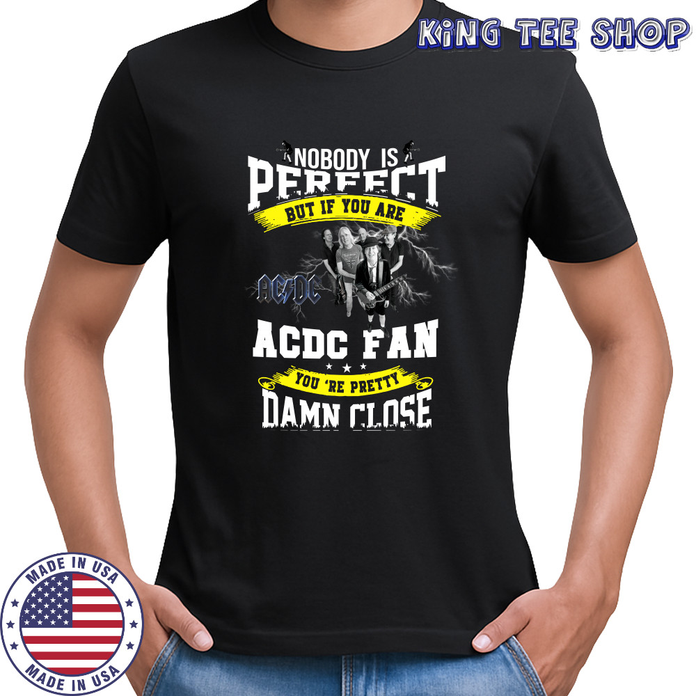 Nobody Is Perfect But If You Are ACDC Fan You’re Pretty Damn Close T-Shirt