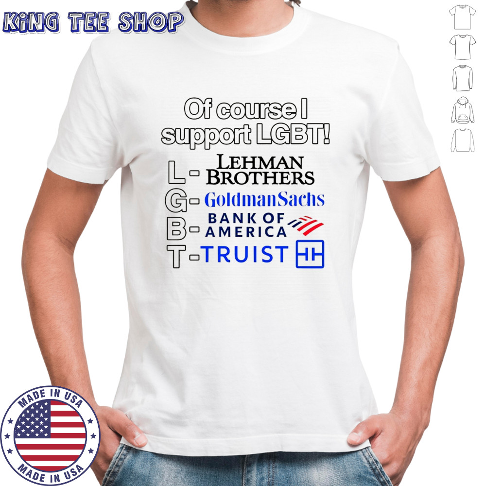 Of course support LGBT Lehman Brothers Goldman Sachs Bank of America Truist shirt