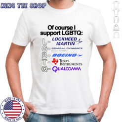 Of course support LGBT Lockheed Martin General Dynamics Boeing Texas Instruments Qualcomm shirt