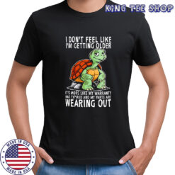 Original Turtle I don’t feel like I’m getting older it’s more shirt