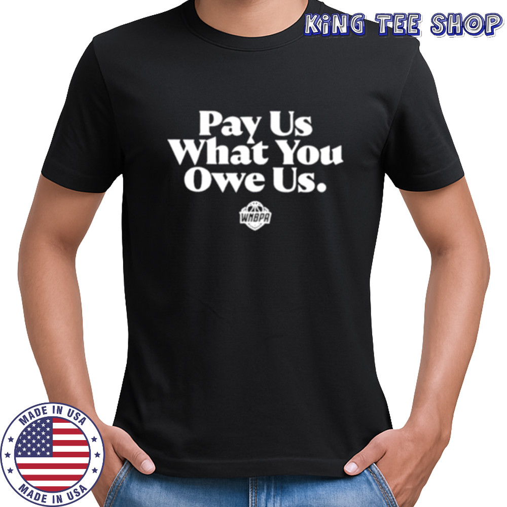 Pay us what you owe us WNBPA shirt