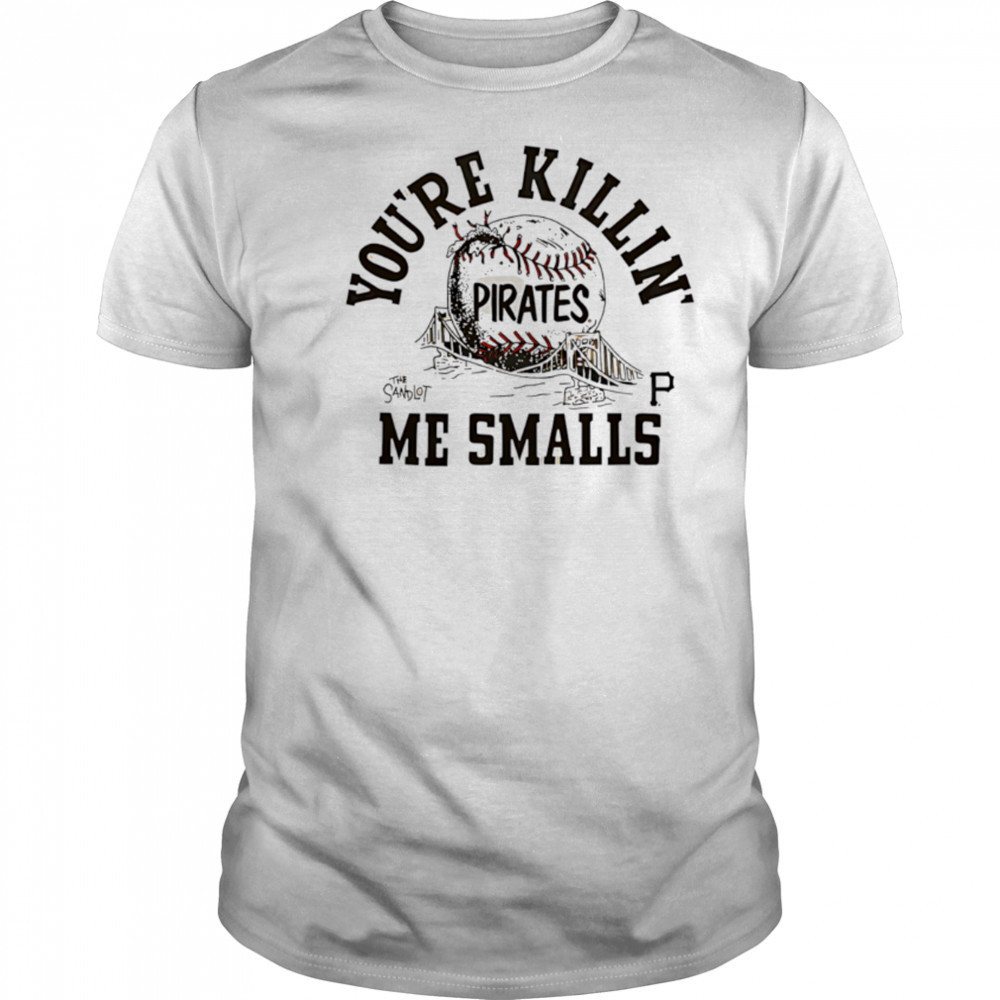 Pittsburgh Pirates the Sandlot you’re killin’ me smalls shirt