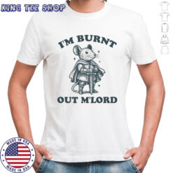 Rat Knight I’m burnt out M’Lord shirt