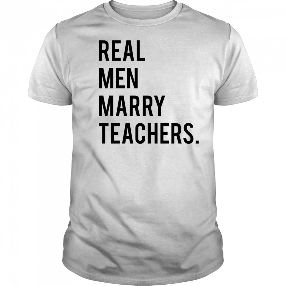Real men marry teachers shirt