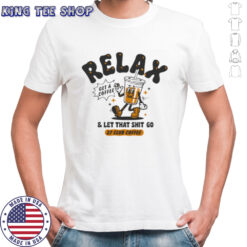 Relax get a coffee and let that shit go shirt